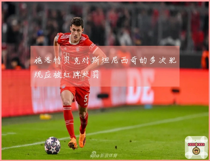 施洛特贝克对斯坦尼西奇的多次犯规应被红牌处罚