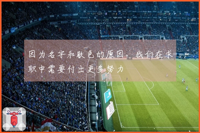 因为名字和肤色的原因，我们在求职中需要付出更多努力