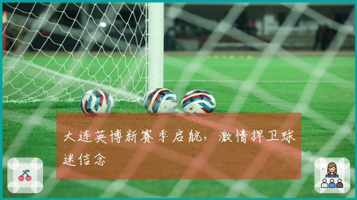 大连英博新赛季启航，激情捍卫球迷信念